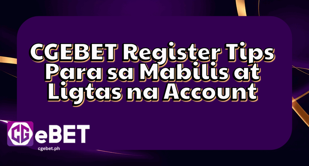 CGEBET Register Tips Para sa Mabilis at Ligtas na Account