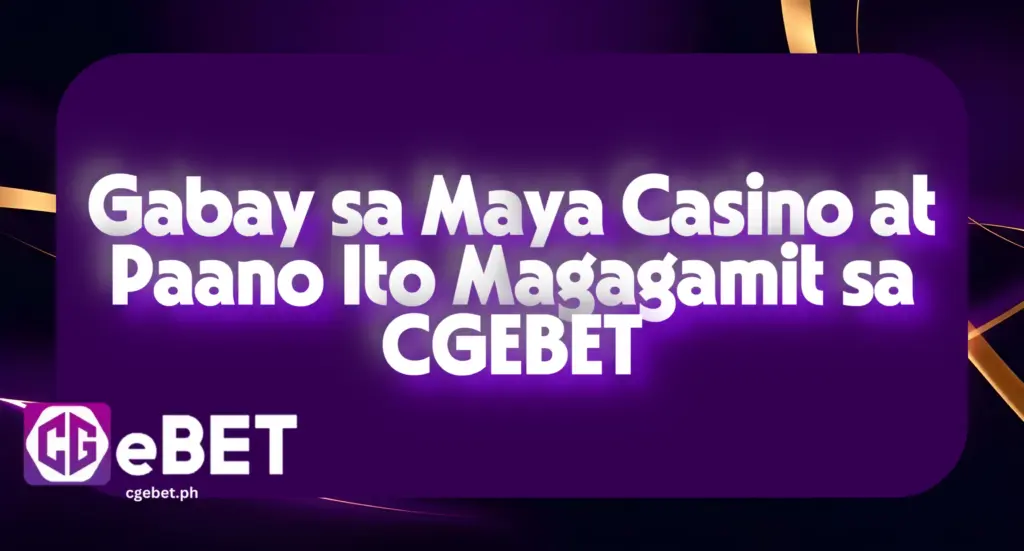 Gabay sa Maya Casino at Paano Ito Magagamit sa CGEBET