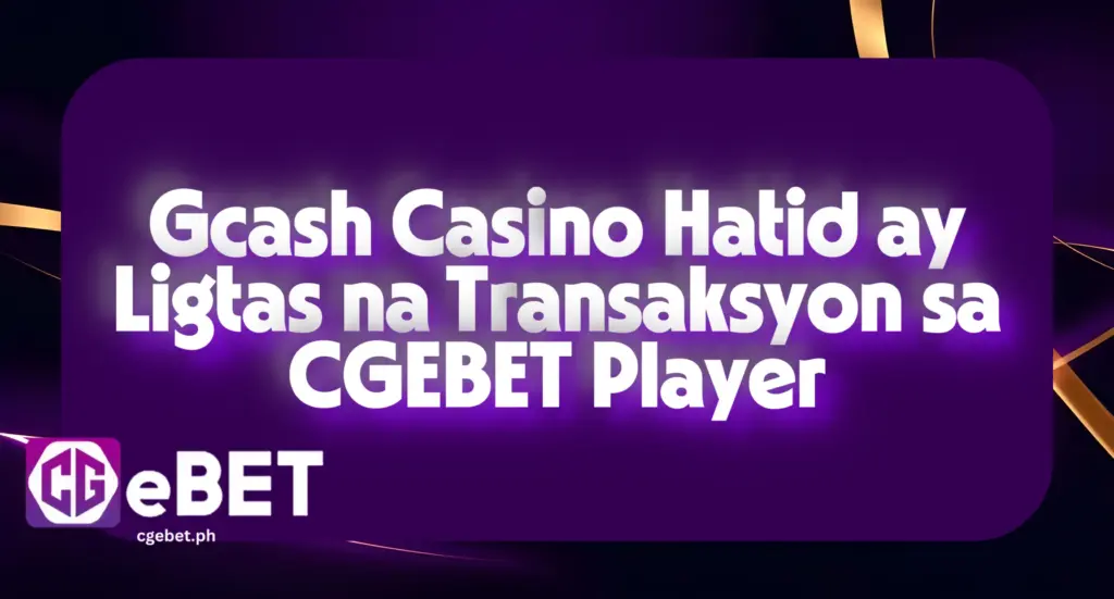 Gcash Casino Hatid ay Ligtas na Transaksyon sa CGEBET Player