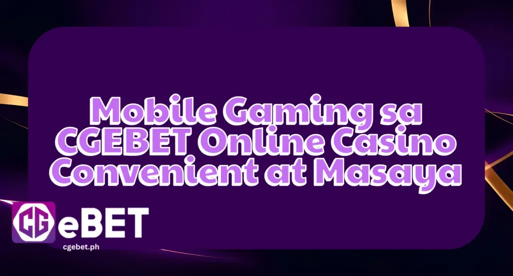 Mobile Gaming sa CGEBET Online Casino Convenient at Masaya